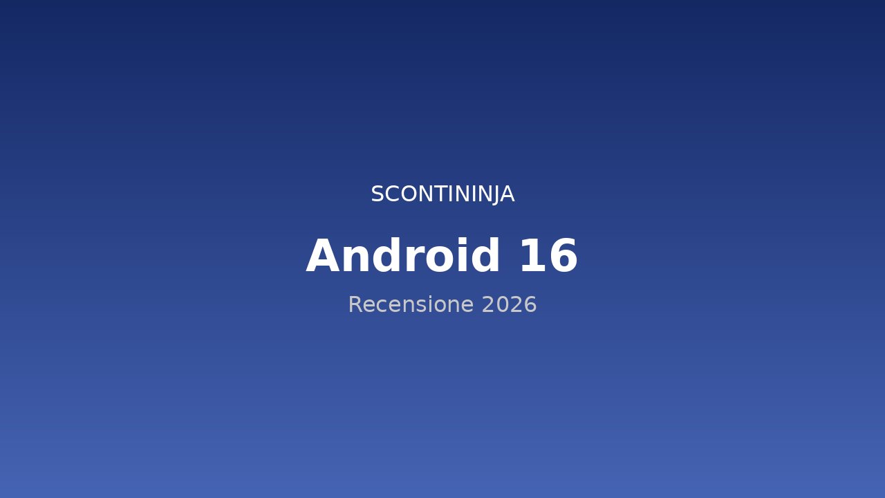 Copertina Recensione Android 16 (2026): Google si gioca tutto sull'AI